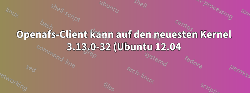 Openafs-Client kann auf den neuesten Kernel 3.13.0-32 (Ubuntu 12.04) nicht aktualisiert werden