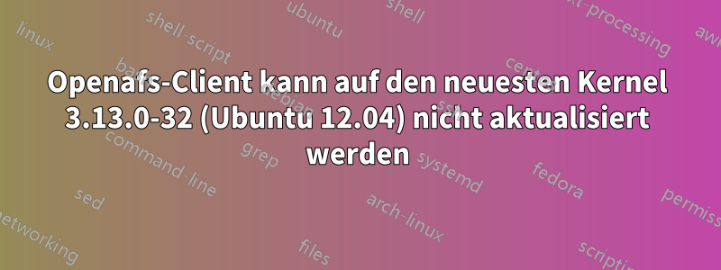 Openafs-Client kann auf den neuesten Kernel 3.13.0-32 (Ubuntu 12.04) nicht aktualisiert werden