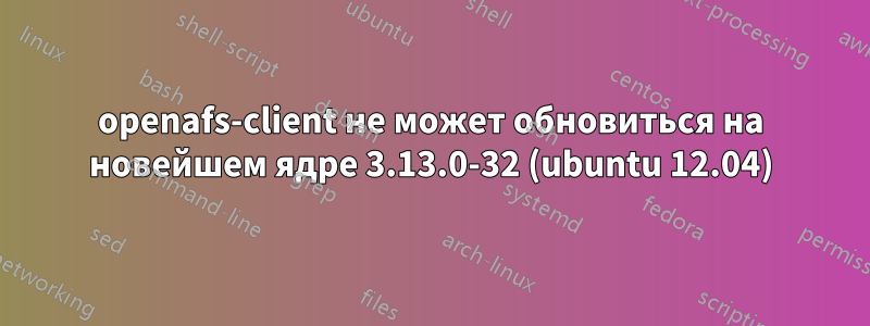 openafs-client не может обновиться на новейшем ядре 3.13.0-32 (ubuntu 12.04)