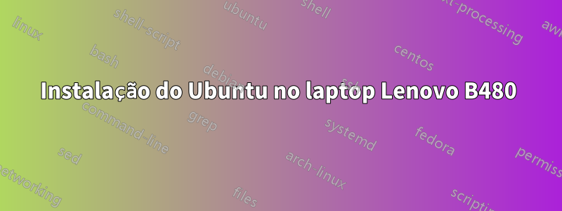 Instalação do Ubuntu no laptop Lenovo B480