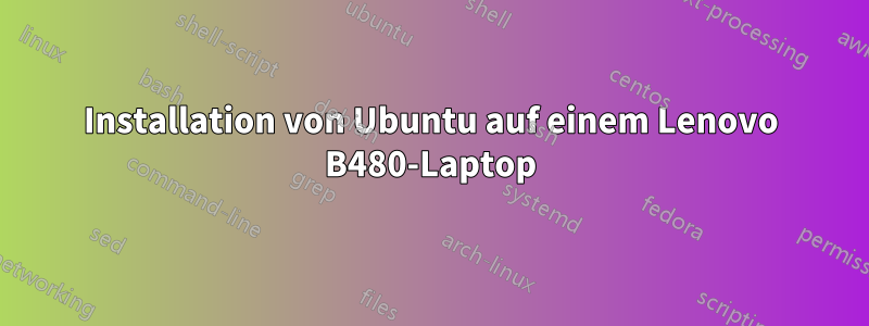 Installation von Ubuntu auf einem Lenovo B480-Laptop