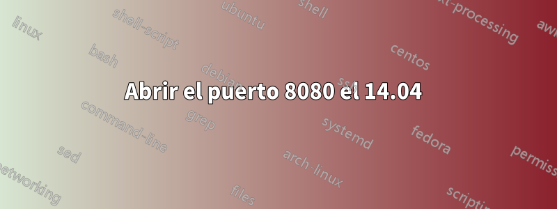 Abrir el puerto 8080 el 14.04 