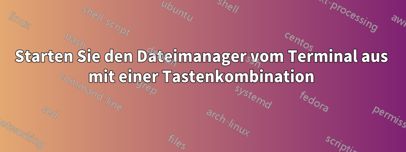 Starten Sie den Dateimanager vom Terminal aus mit einer Tastenkombination