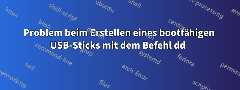 Problem beim Erstellen eines bootfähigen USB-Sticks mit dem Befehl dd 