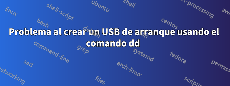 Problema al crear un USB de arranque usando el comando dd 