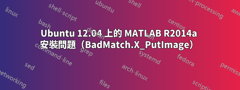 Ubuntu 12.04 上的 MATLAB R2014a 安裝問題（BadMatch.X_PutImage）