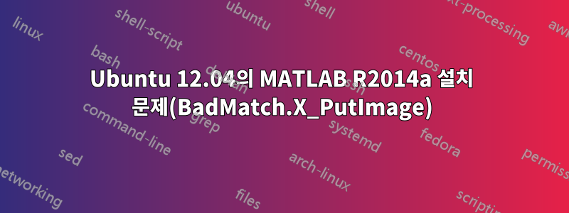 Ubuntu 12.04의 MATLAB R2014a 설치 문제(BadMatch.X_PutImage)