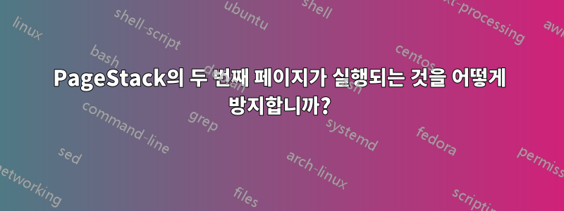 PageStack의 두 번째 페이지가 실행되는 것을 어떻게 방지합니까?