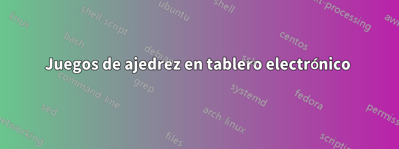 Juegos de ajedrez en tablero electrónico