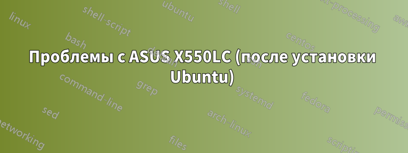 Проблемы с ASUS X550LC (после установки Ubuntu)