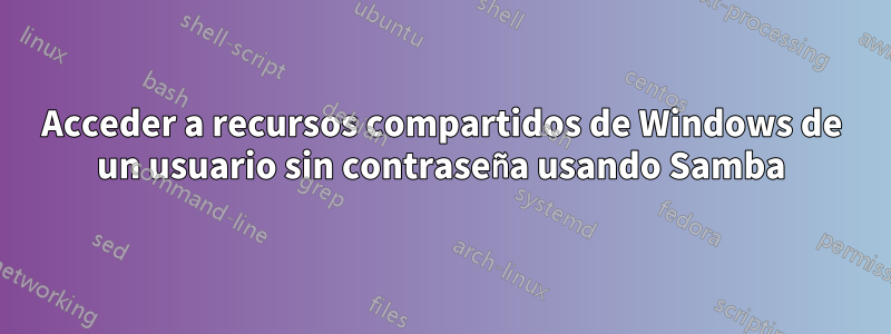 Acceder a recursos compartidos de Windows de un usuario sin contraseña usando Samba