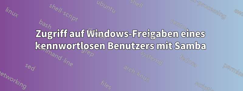 Zugriff auf Windows-Freigaben eines kennwortlosen Benutzers mit Samba