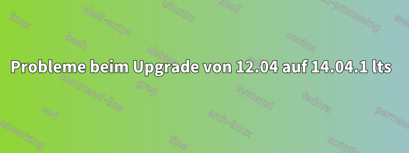 Probleme beim Upgrade von 12.04 auf 14.04.1 lts 