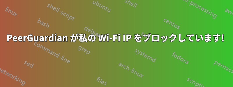 PeerGuardian が私の Wi-Fi IP をブロックしています!