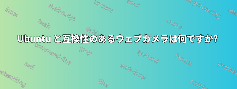 Ubuntu と互換性のあるウェブカメラは何ですか?