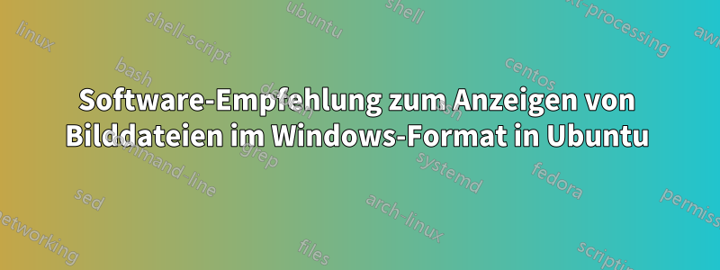 Software-Empfehlung zum Anzeigen von Bilddateien im Windows-Format in Ubuntu