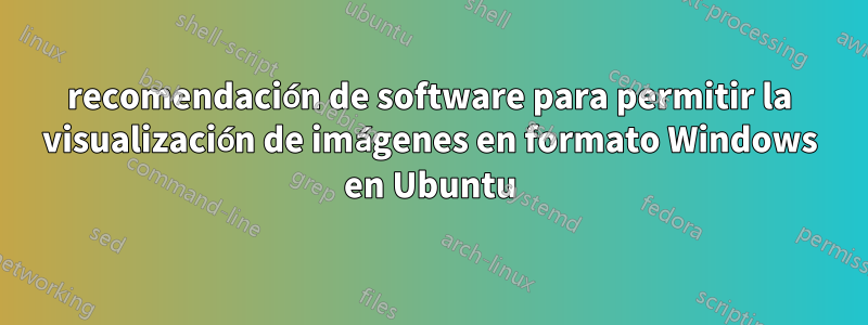 recomendación de software para permitir la visualización de imágenes en formato Windows en Ubuntu