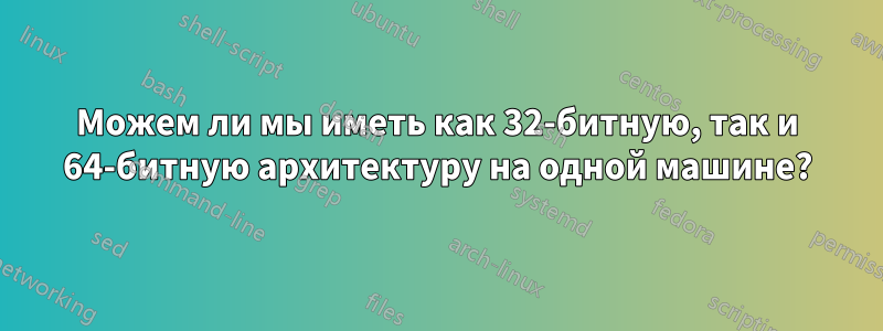 Можем ли мы иметь как 32-битную, так и 64-битную архитектуру на одной машине?