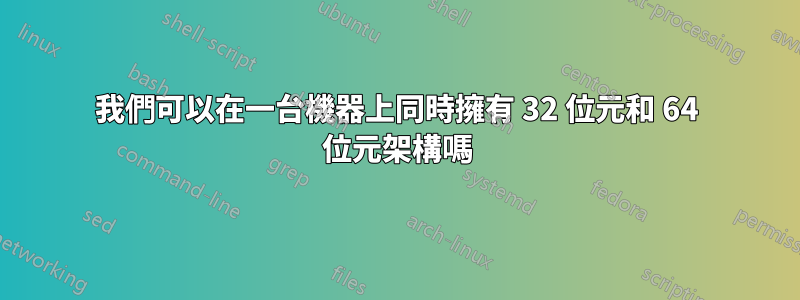 我們可以在一台機器上同時擁有 32 位元和 64 位元架構嗎