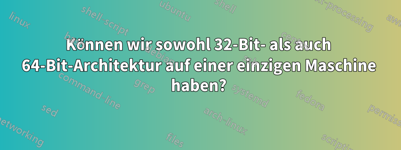 Können wir sowohl 32-Bit- als auch 64-Bit-Architektur auf einer einzigen Maschine haben?