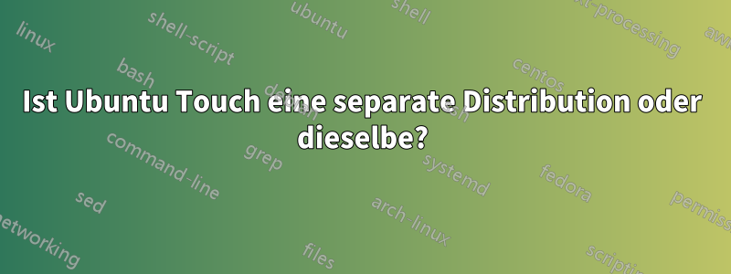 Ist Ubuntu Touch eine separate Distribution oder dieselbe?