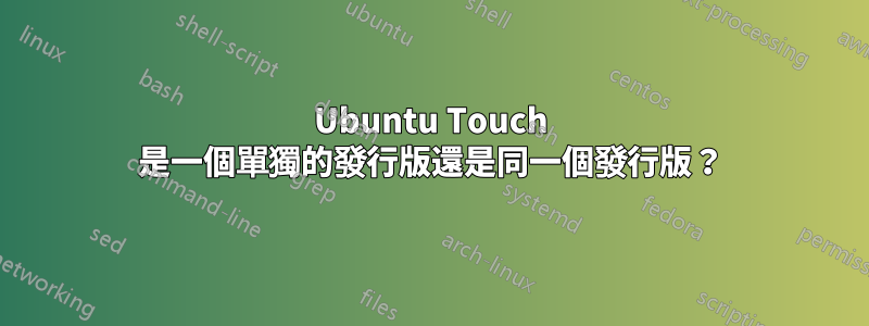 Ubuntu Touch 是一個單獨的發行版還是同一個發行版？