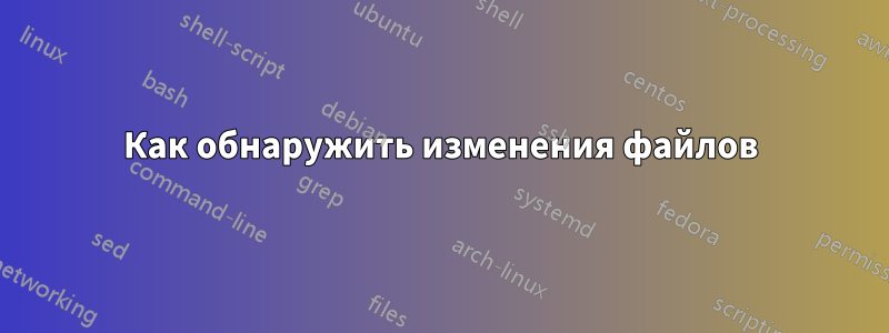 Как обнаружить изменения файлов