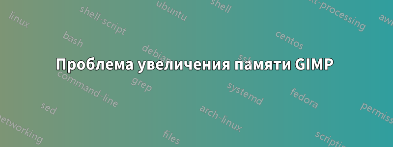 Проблема увеличения памяти GIMP