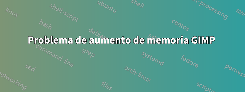 Problema de aumento de memoria GIMP