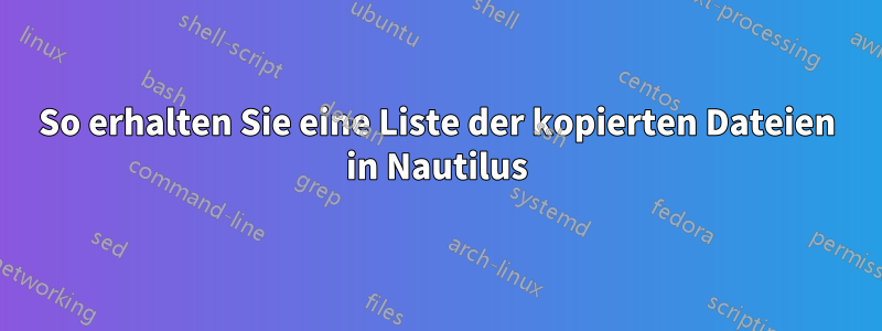 So erhalten Sie eine Liste der kopierten Dateien in Nautilus