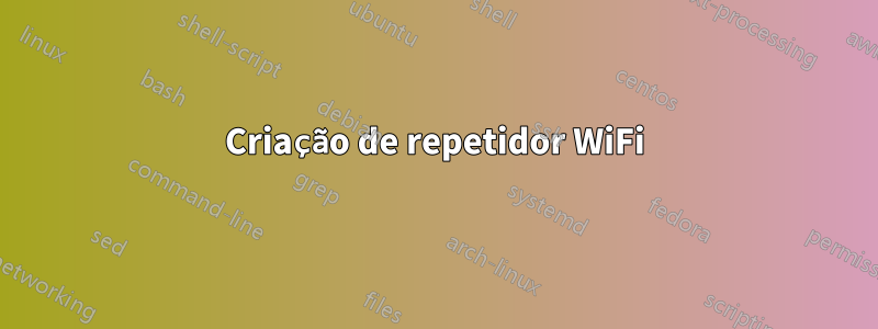 Criação de repetidor WiFi