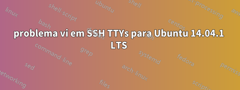 problema vi em SSH TTYs para Ubuntu 14.04.1 LTS