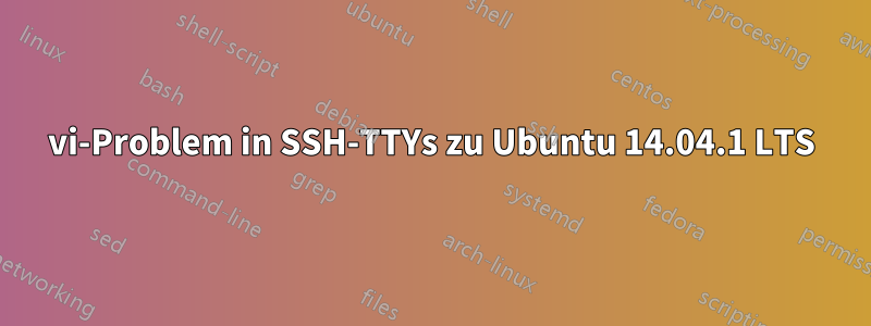 vi-Problem in SSH-TTYs zu Ubuntu 14.04.1 LTS