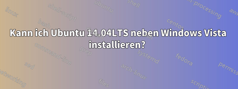 Kann ich Ubuntu 14.04LTS neben Windows Vista installieren? 