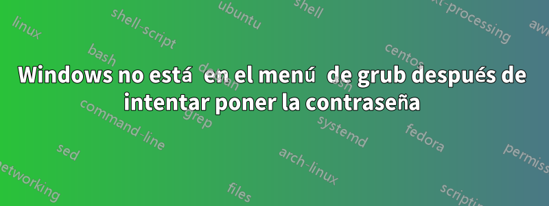 Windows no está en el menú de grub después de intentar poner la contraseña