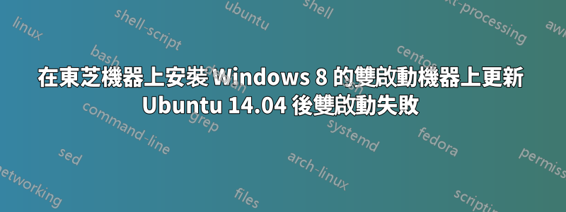 在東芝機器上安裝 Windows 8 的雙啟動機器上更新 Ubuntu 14.04 後雙啟動失敗