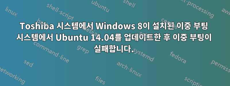 Toshiba 시스템에서 Windows 8이 설치된 이중 부팅 시스템에서 Ubuntu 14.04를 업데이트한 후 이중 부팅이 실패합니다.