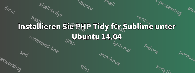 Installieren Sie PHP Tidy für Sublime unter Ubuntu 14.04