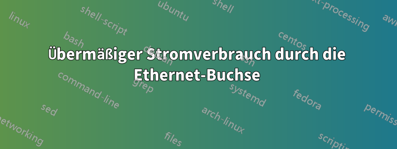 Übermäßiger Stromverbrauch durch die Ethernet-Buchse