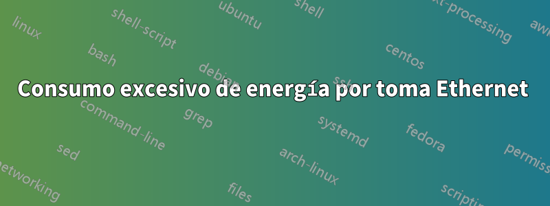 Consumo excesivo de energía por toma Ethernet