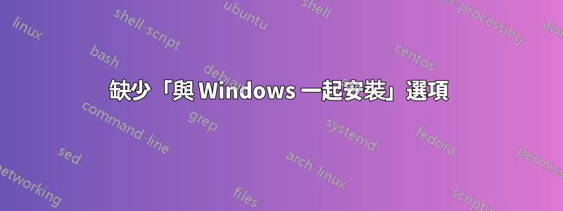 缺少「與 Windows 一起安裝」選項