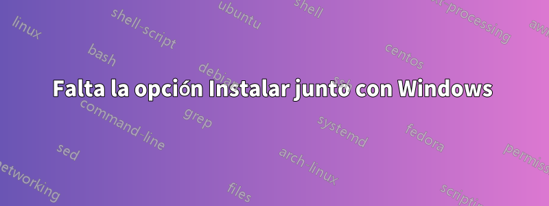 Falta la opción Instalar junto con Windows