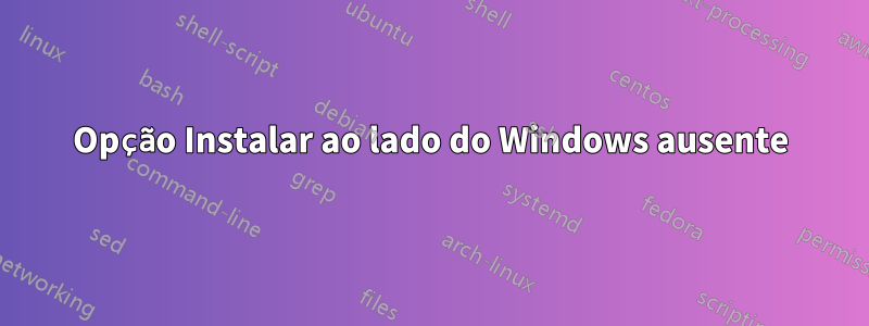 Opção Instalar ao lado do Windows ausente