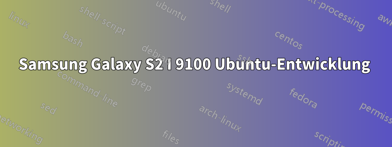 Samsung Galaxy S2 I 9100 Ubuntu-Entwicklung