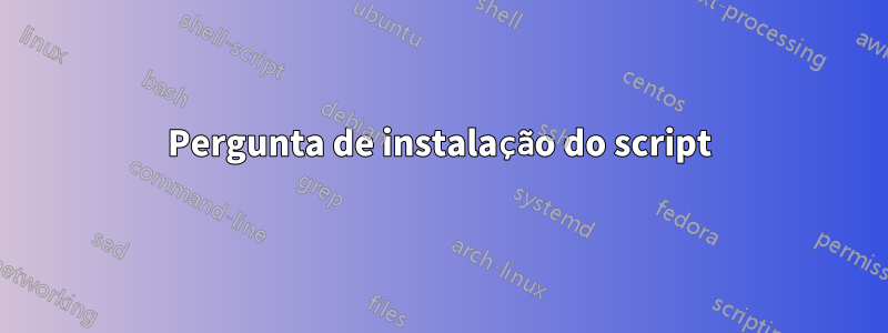 Pergunta de instalação do script