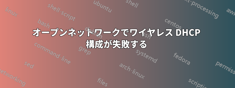 オープンネットワークでワイヤレス DHCP 構成が失敗する