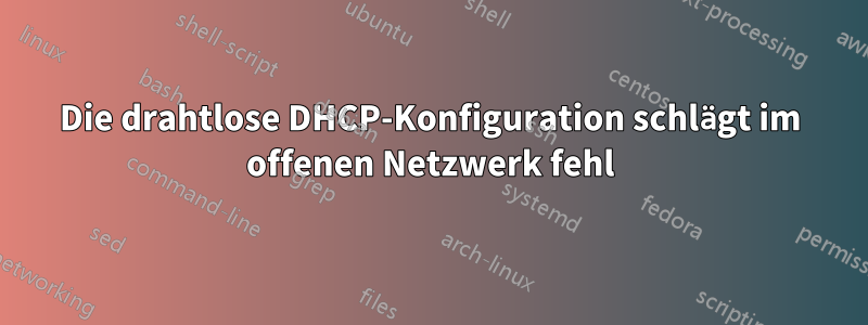 Die drahtlose DHCP-Konfiguration schlägt im offenen Netzwerk fehl