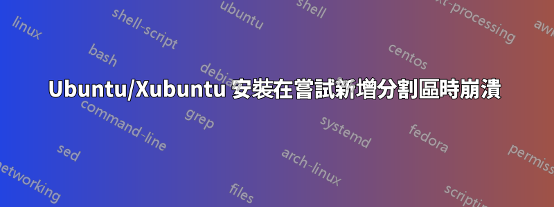 Ubuntu/Xubuntu 安裝在嘗試新增分割區時崩潰