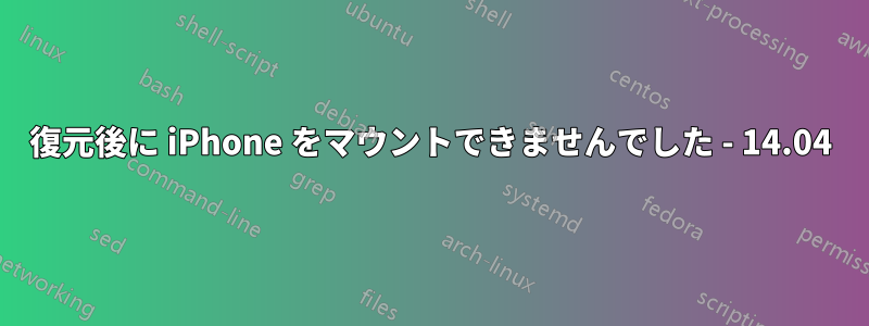 復元後に iPhone をマウントできませんでした - 14.04