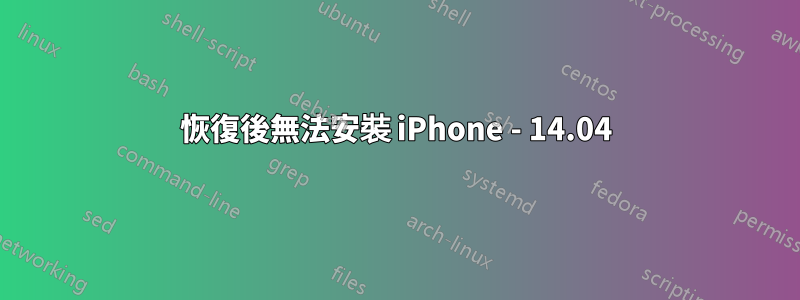 恢復後無法安裝 iPhone - 14.04